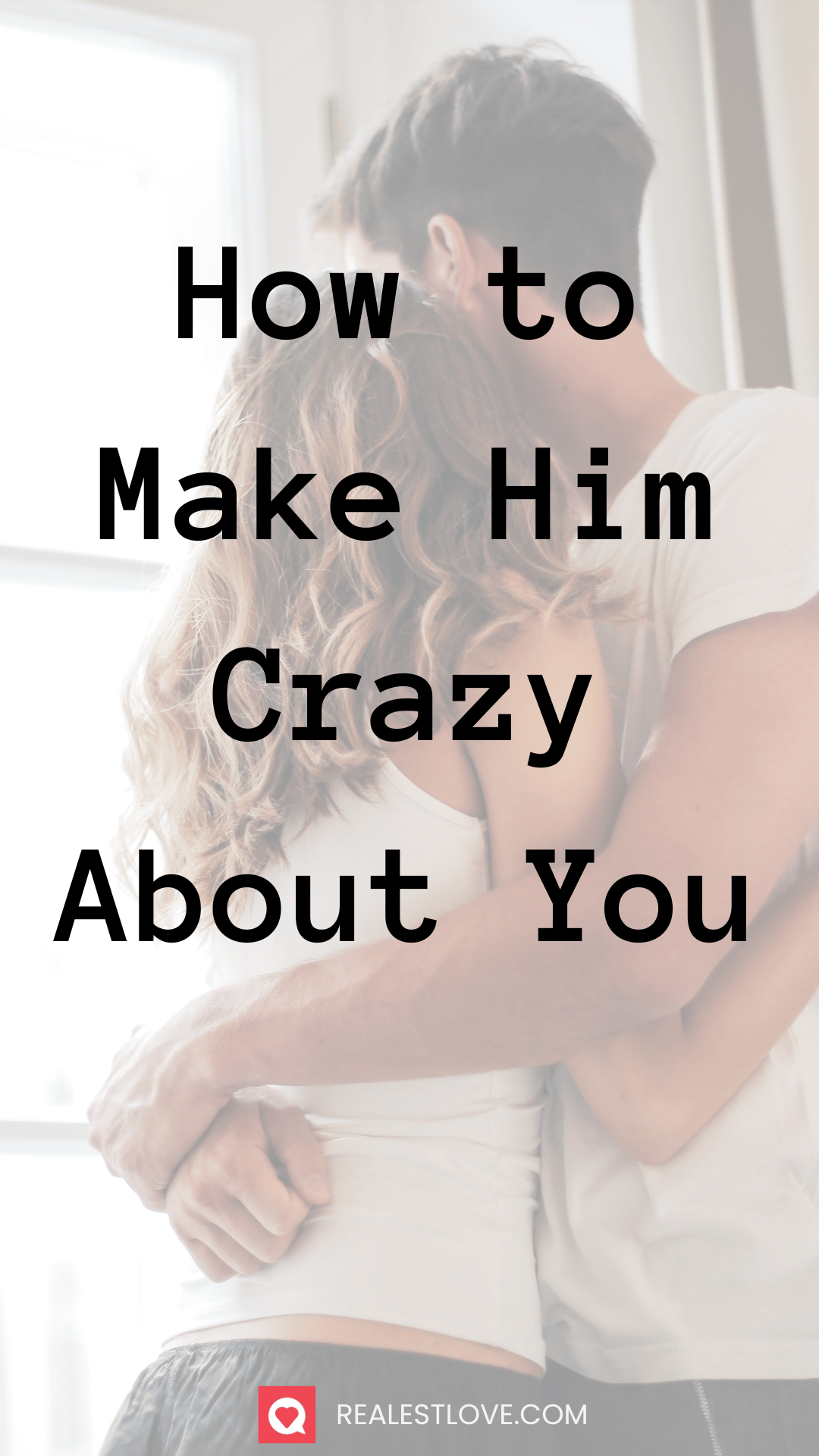 How to Make Him Crazy About You - Realest Love