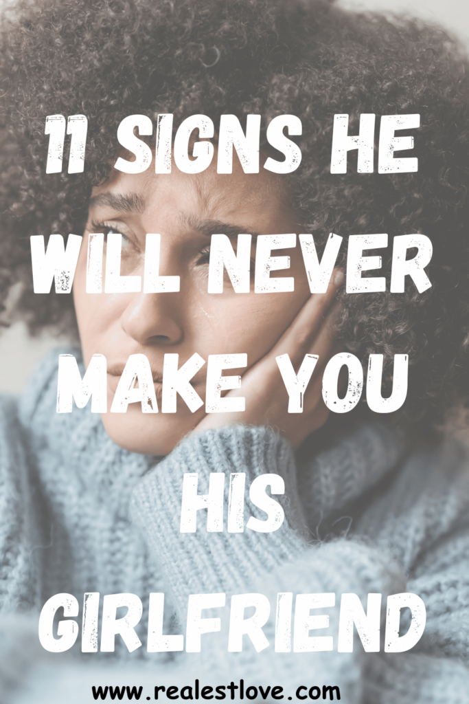 11 Signs He Will Never Make You His Girlfriend