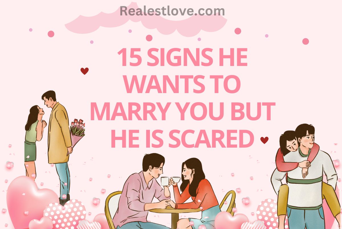 15 Signs He Wants to Marry You but He Is Scared